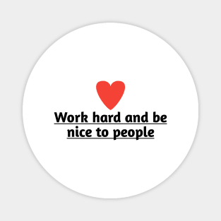Work hard and be nice to people Magnet